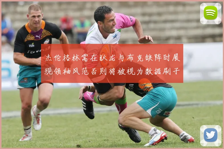 杰伦格林需在狄龙与布克缺阵时展现领袖风范否则将被视为数据刷子
