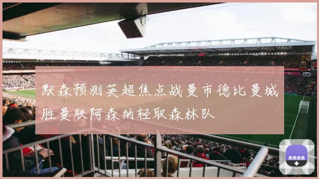 默森预测英超焦点战曼市德比曼城胜曼联阿森纳轻取森林队